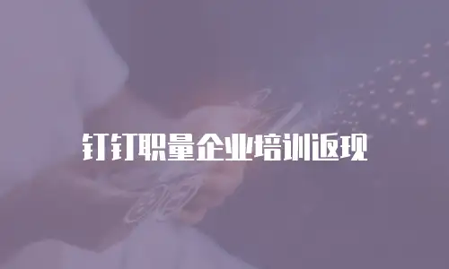 钉钉职量企业培训返现