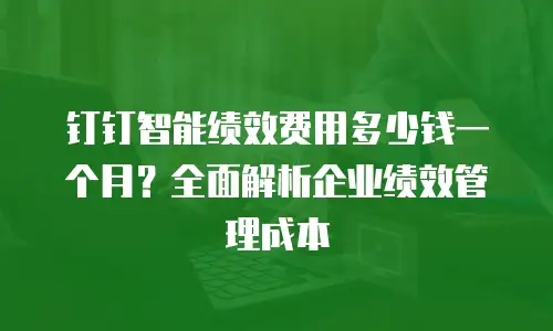钉钉智能绩效费用多少钱一个月？全面解析企业绩效管理成本