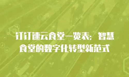 钉钉速云食堂一览表：智慧食堂的数字化转型新范式