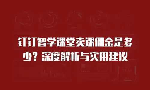 钉钉智学课堂卖课佣金是多少？深度解析与实用建议