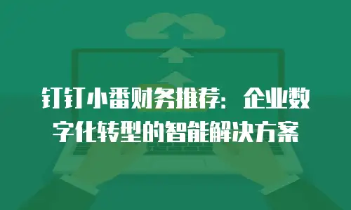 钉钉小番财务推荐：企业数字化转型的智能解决方案