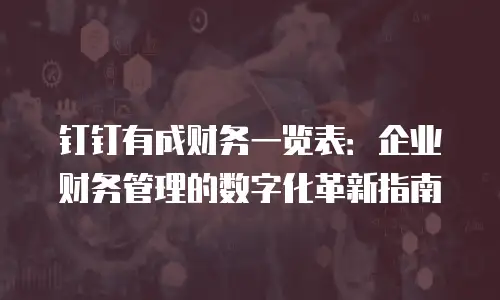 钉钉有成财务一览表：企业财务管理的数字化革新指南