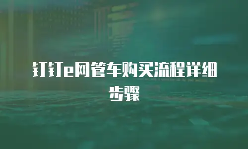 钉钉e网管车购买流程详细步骤