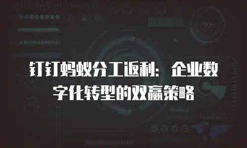 钉钉蚂蚁分工返利：企业数字化转型的双赢策略