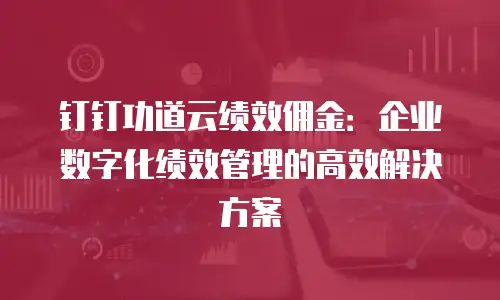 钉钉功道云绩效佣金：企业数字化绩效管理的高效解决方案