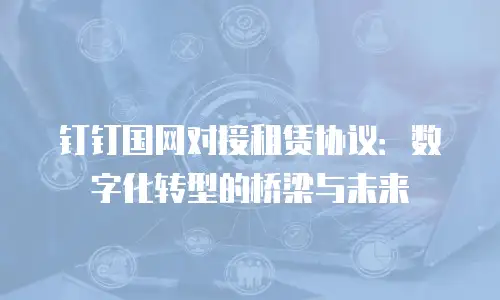 钉钉国网对接租赁协议：数字化转型的桥梁与未来