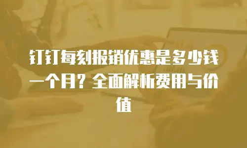 钉钉每刻报销优惠是多少钱一个月？全面解析费用与价值