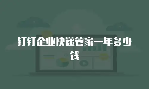 钉钉企业快递管家一年多少钱