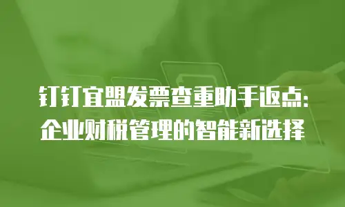 钉钉宜盟发票查重助手返点：企业财税管理的智能新选择