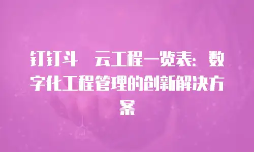 钉钉斗栱云工程一览表：数字化工程管理的创新解决方案