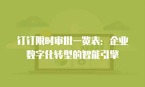 钉钉限时审批一览表：企业数字化转型的智能引擎