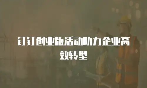钉钉创业版活动助力企业高效转型