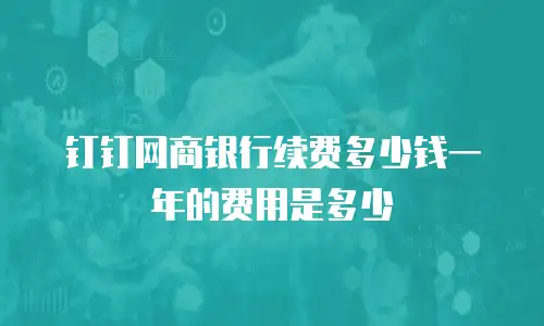 钉钉网商银行续费多少钱一年的费用是多少