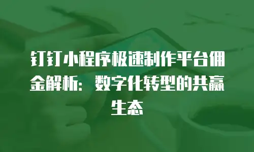 钉钉小程序极速制作平台佣金解析：数字化转型的共赢生态