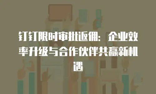 钉钉限时审批返佣：企业效率升级与合作伙伴共赢新机遇