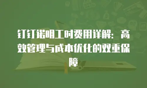 钉钉诺明工时费用详解：高效管理与成本优化的双重保障