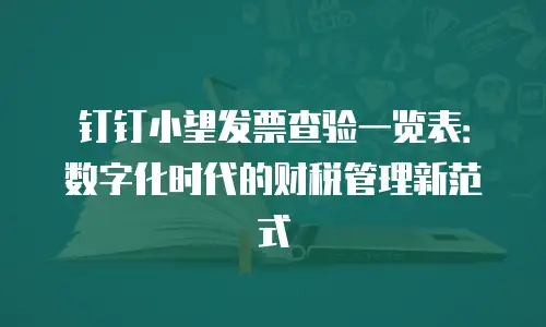 钉钉小望发票查验一览表：数字化时代的财税管理新范式