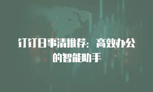 钉钉日事清推荐：高效办公的智能助手