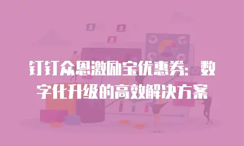 钉钉众恩激励宝优惠券：数字化升级的高效解决方案