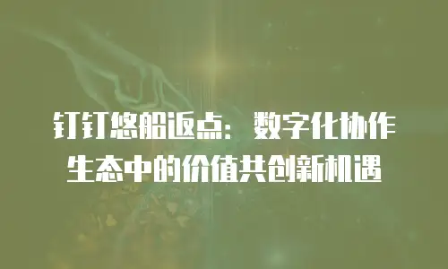 钉钉悠船返点：数字化协作生态中的价值共创新机遇