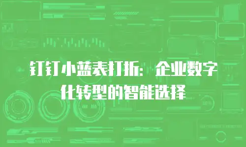 钉钉小蓝表打折：企业数字化转型的智能选择