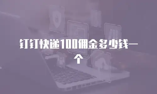 钉钉快递100佣金多少钱一个