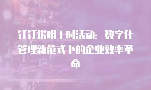 钉钉诺明工时活动：数字化管理新范式下的企业效率革命