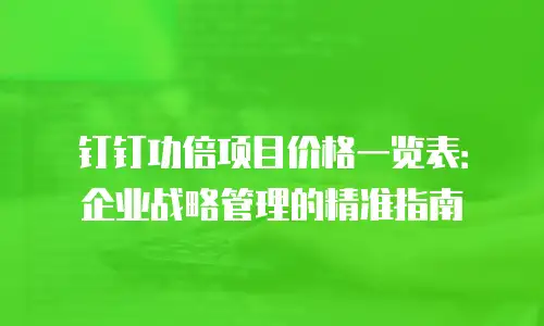 钉钉功倍项目价格一览表：企业战略管理的精准指南