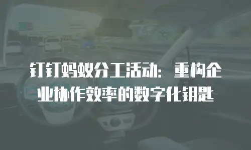 钉钉蚂蚁分工活动：重构企业协作效率的数字化钥匙