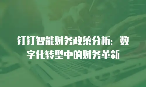 钉钉智能财务政策分析：数字化转型中的财务革新
