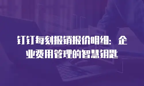 钉钉每刻报销报价明细：企业费用管理的智慧钥匙