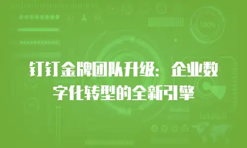 钉钉金牌团队升级：企业数字化转型的全新引擎
