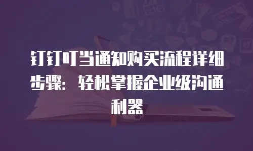 钉钉叮当通知购买流程详细步骤：轻松掌握企业级沟通利器