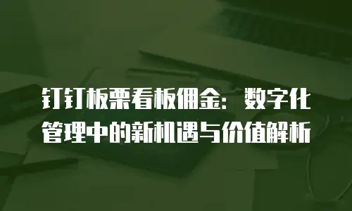 钉钉板栗看板佣金：数字化管理中的新机遇与价值解析