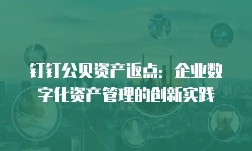 钉钉公贝资产返点：企业数字化资产管理的创新实践