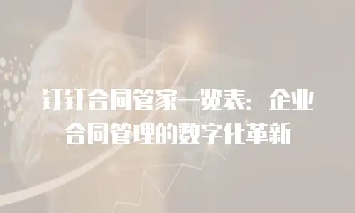 钉钉合同管家一览表：企业合同管理的数字化革新
