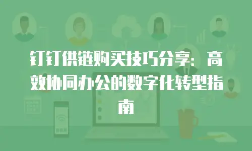 钉钉供链购买技巧分享：高效协同办公的数字化转型指南