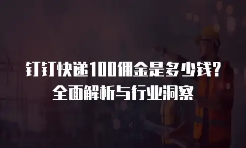 钉钉快递100佣金是多少钱？全面解析与行业洞察