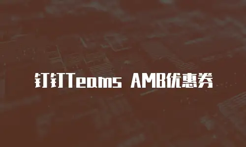 钉钉Teams AMB优惠券