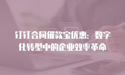 钉钉合同催款宝优惠：数字化转型中的企业效率革命