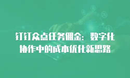 钉钉众点任务佣金：数字化协作中的成本优化新思路