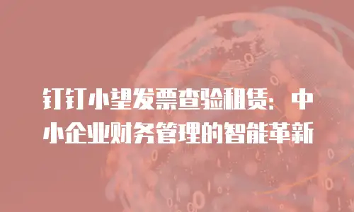 钉钉小望发票查验租赁：中小企业财务管理的智能革新
