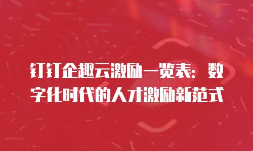 钉钉企趣云激励一览表：数字化时代的人才激励新范式