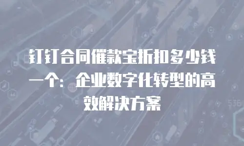钉钉合同催款宝折扣多少钱一个：企业数字化转型的高效解决方案