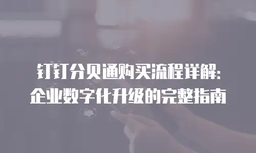 钉钉分贝通购买流程详解：企业数字化升级的完整指南