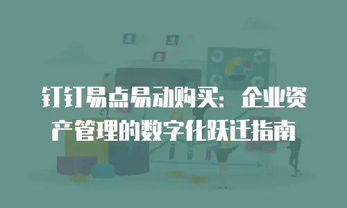 钉钉易点易动购买：企业资产管理的数字化跃迁指南