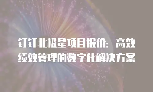 钉钉北极星项目报价：高效绩效管理的数字化解决方案