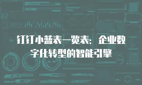 钉钉小蓝表一览表：企业数字化转型的智能引擎