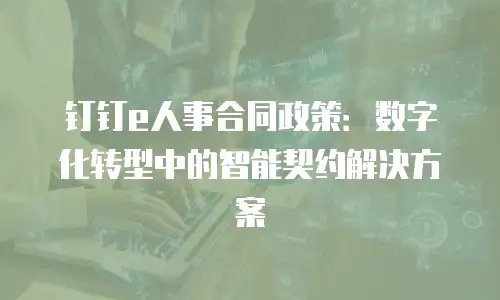 钉钉e人事合同政策：数字化转型中的智能契约解决方案