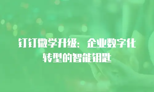 钉钉微学升级：企业数字化转型的智能钥匙